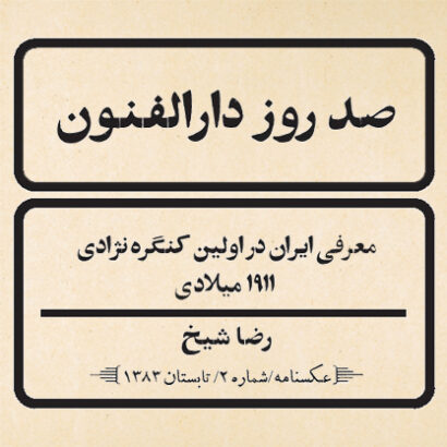 صد روز دارالفنون؛ معرفی ایران در اوّلین کنگره نژادی، 1911 میلادی / رضا شیخ در ویژه‌نامه از متن هنر 2 فصلنامه حرفه: هنرمند شماره‌ی 79 / تابستان 1400